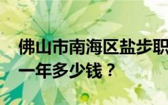 佛山市南海区盐步职业技术学校2022年学费一年多少钱？