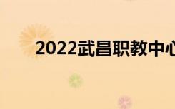 2022武昌职教中心招生专业有哪些？