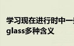 学习现在进行时中一些特殊动词变化以及单词glass多种含义