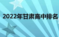 2022年甘肃高中排名【最新】甘肃中学排名