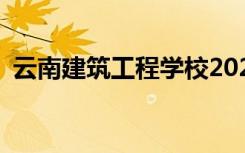 云南建筑工程学校2022年招生专业有哪些？