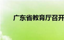 广东省教育厅召开全省双减视频会议