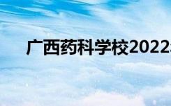 广西药科学校2022年招生专业有哪些？