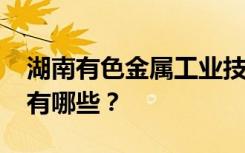 湖南有色金属工业技工学校2022年招生专业有哪些？