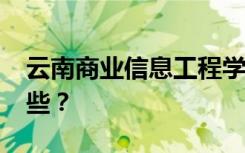 云南商业信息工程学校2022年招生专业有哪些？