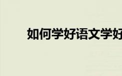 如何学好语文学好语文有哪些方法？
