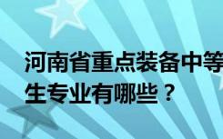 河南省重点装备中等职业示范学校2022年招生专业有哪些？