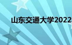 山东交通大学2022年招生专业有哪些？