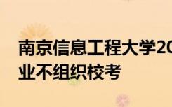 南京信息工程大学2022年美术类本科招生专业不组织校考