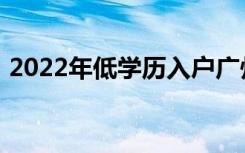 2022年低学历入户广州都适合哪些入户方式