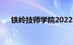 铁岭技师学院2022年招生专业有哪些？