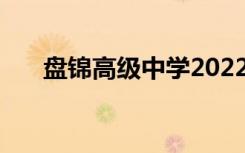 盘锦高级中学2022年全国排名第76位