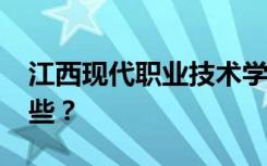 江西现代职业技术学院2022年招生专业有哪些？