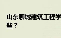山东聊城建筑工程学校2022年招生专业有哪些？