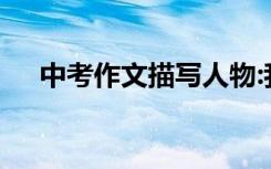 中考作文描写人物:我生命中的重要人物
