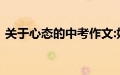 关于心态的中考作文:好的心态决定好的未来