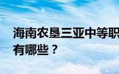 海南农垦三亚中等职业学校2022年招生专业有哪些？