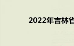 2022年吉林省中专学校名单