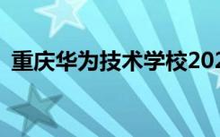 重庆华为技术学校2022年招生专业有哪些？