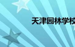 天津园林学校有哪些专业？