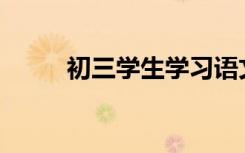 初三学生学习语文有哪些好方法？