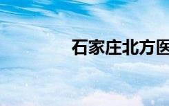 石家庄北方医学院怎么样？