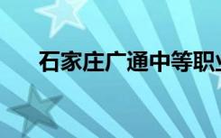 石家庄广通中等职业学校有什么专业？