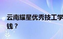 云南耀星优秀技工学校2022年学费一年多少钱？