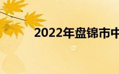 2022年盘锦市中考志愿填报系统