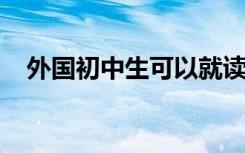 外国初中生可以就读的北京职业高中简介