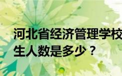 河北省经济管理学校2022年春季招生计划招生人数是多少？