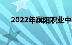 2022年濮阳职业中专招生专业有哪些？