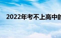 2022年考不上高中的女生学什么专业好？