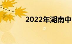 2022年湖南中专有哪些学校？