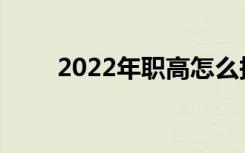 2022年职高怎么报名 什么专业好？