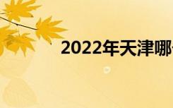 2022年天津哪个中专比较好？