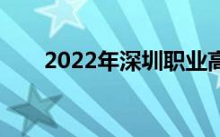 2022年深圳职业高中有哪些最好的？