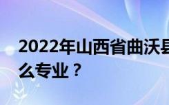 2022年山西省曲沃县中等职业技术学校有什么专业？