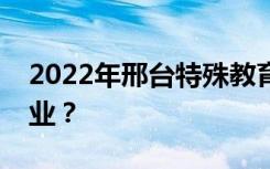 2022年邢台特殊教育中等专业学校有什么专业？