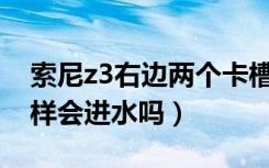 索尼z3右边两个卡槽（索尼Z3卡槽防水怎么样会进水吗）