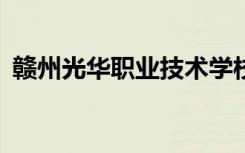 赣州光华职业技术学校2022年有哪些专业？