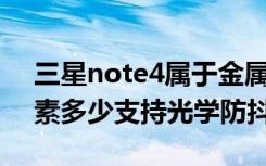 三星note4属于金属边框吗（三星Note4像素多少支持光学防抖吗）