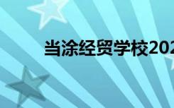 当涂经贸学校2022年有什么专业？