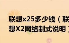 联想x25多少钱（联想X2支持双卡双待吗联想X2网络制式说明）