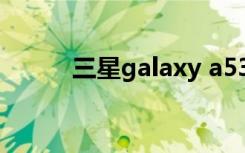 三星galaxy a53（三星Galaxy）