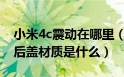 小米4c震动在哪里（小米4C有几种颜色机身后盖材质是什么）