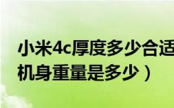 小米4c厚度多少合适（小米4C有多厚小米4C机身重量是多少）