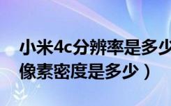 小米4c分辨率是多少（小米4C屏幕分辨率和像素密度是多少）