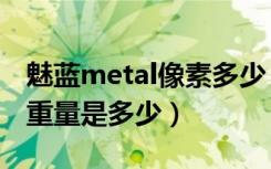 魅蓝metal像素多少（魅蓝metal机身厚度和重量是多少）