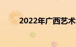 2022年广西艺术学校有什么专业？